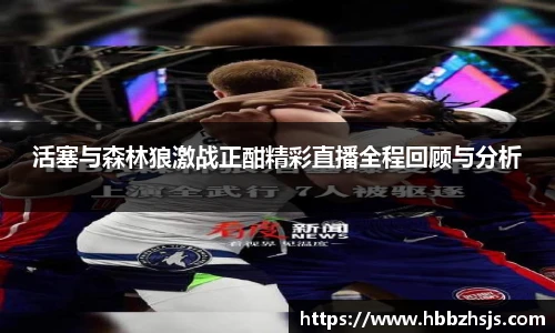活塞与森林狼激战正酣精彩直播全程回顾与分析
