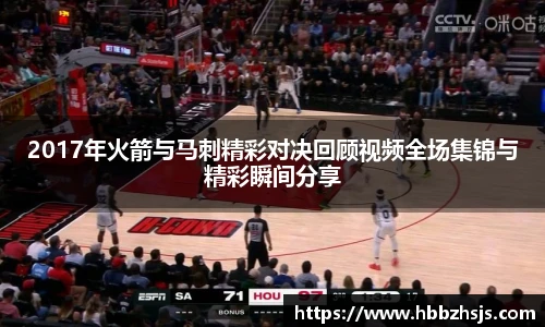 2017年火箭与马刺精彩对决回顾视频全场集锦与精彩瞬间分享