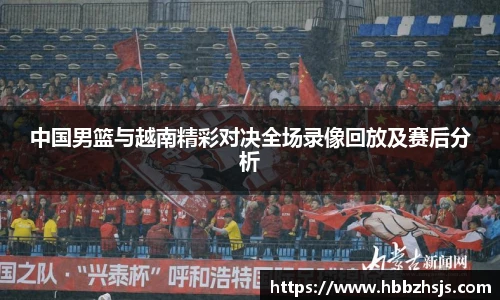 中国男篮与越南精彩对决全场录像回放及赛后分析